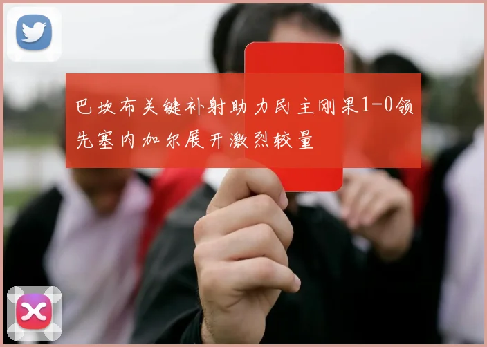 巴坎布关键补射助力民主刚果1-0领先塞内加尔展开激烈较量