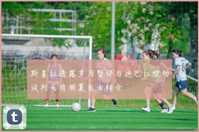 斯基拉透露罗马暂停与迪巴拉续约谈判或将明夏自由转会