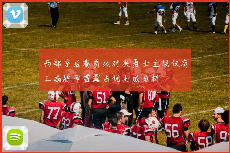 西部季后赛首轮对决勇士主场仅有三成胜率雷霆占优七成分析